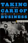 Taking Care of Business: Samuel Gompers, George Meany, Lane Kirkland, and the Tragedy of American Labor (Paperback)