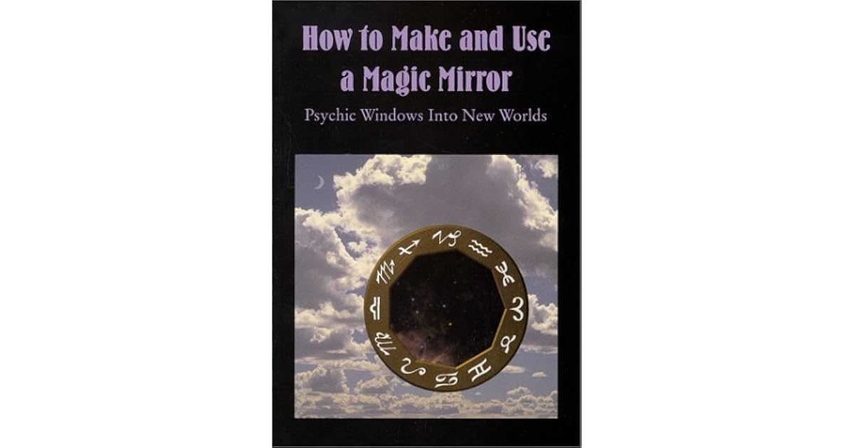How to Make & Use a Magic Mirror Psychic Windows Into New Worlds by