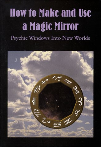 How to Make and Use a Magic Mirror: Psychic Windows into New Worlds (Paperback)