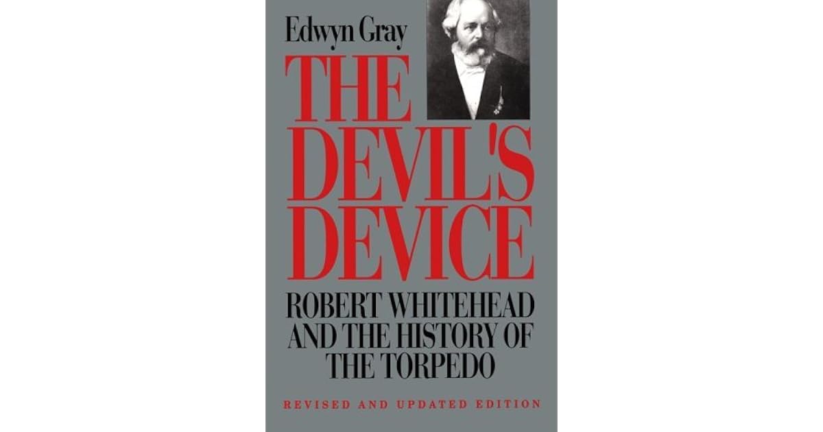 The Devil's Device Robert Whitehead and the History of the Torpedo by