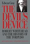 The Devil's Device: Robert Whitehead and the History of the Torpedo