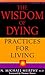 The Wisdom of Dying: Practi...
