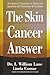 The Skin Cancer Answer: The Natural Treatment for Basal and Squamous Cell Carcinomas and Keratoses