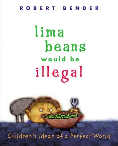 Lima Beans Would Be Illegal: Children's Ideas of a Perfect World (Hardcover)