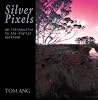 Silver Pixels: An Introduction to the Digital Darkroom Silver Pixels: An Introduction to the Digital Darkroom