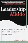 Leadership Aikido: 6 Business Practices That Can Turn Your Life Around