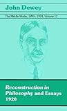 The Middle Works of John Dewey, Volume 12, 1899 - 1924: 1920, Reconstruction in Philosophy and Essays (Volume 12) (Collected Works of John Dewey) The Middle Works of John Dewey, Volume 12, 1899 - 1924: 1920, Reconstruction in Philosophy and Essays (Volume 12) (Collected Works of John Dewey)
