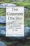 The Complete Disciple: A Model for Cultivating God's Image in Us The Complete Disciple: A Model for Cultivating God's Image in Us