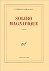 Solibo Magnifique by Patrick Chamoiseau Solibo Magnifique by Patrick Chamoiseau