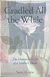 Cradled All the While: The Unexpected Gifts of a Mother's Death