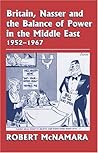 Britain, Nasser and the Balance of Power in the Middle East, 1952-1977: From The Eygptian Revolution to the Six Day War (Cass Series--British Foreign and Colonial Policy)
