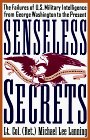 Senseless Secrets: The Failures of U.S. Military Intelligence from George Washington to the Present