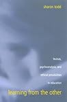 Learning from the Other: Levinas, Psychoanalysis, and Ethical Possibilities in Education (Second Thoughts New Theoret)