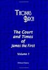 The Court and Times of James the First: Illustrated by Authentic and Confidential Letters, from Various Public and Private Collections. Volume 1