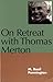 On Retreat With Thomas Merton