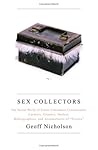 Sex Collectors: The Secret World of Consumers, Connoisseurs, Curators, Creators, Dealers, Bibliographers, and Accumulators of "Erotica"