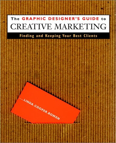 The Graphic Designer's Guide to Creative Marketing: Finding & Keeping Your Best Clients (Paperback)