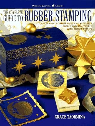 The Complete Guide to Rubber Stamping: Design and Decorate Gifts and Keepsakes (Watson-Guptill Crafts)