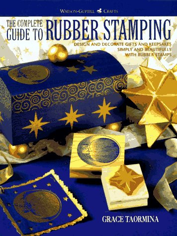 The Complete Guide to Rubber Stamping: Design and Decorate Gifts and Keepsakes (Watson-Guptill Crafts)