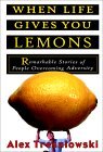 When Life Gives You Lemons: Remarkable Stories of People Overcoming Adversity When Life Gives You Lemons: Remarkable Stories of People Overcoming Adversity