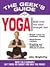 Geek's Guide to Yoga: Don't Be a Dummy. Get Twice As Smart for Half the Price. (The Geek's Guides Series)