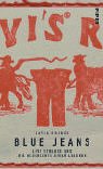 Blue Jeans. Levi Strauss und die Geschichte einer Legende Blue Jeans. Levi Strauss und die Geschichte einer Legende
