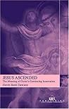 Jesus Ascended: The Meaning of Christ's Continuing Incarnation