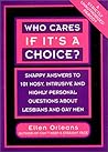 Who Cares If It's a Choice?: Snappy Answers to 101 Nosy, Intrusive and Highly Personal Questions About Lesbians and Gays