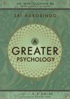 A Greater Psychology: An Introduction to the Psychological Thought of Sri Aurobindo (Hardcover)