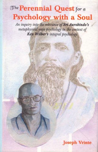Perennial Quest for a Psychology with a Soul: An inquiry into the relevance of Sri Aurobindo's metaphysical yoga psychology in the context of Ken Wilber's integral psychology (Hardcover)