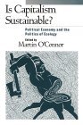 Is Capitalism Sustainable?: Political Economy and the Politics of Ecology Is Capitalism Sustainable?: Political Economy and the Politics of Ecology