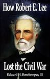 How Robert E. Lee Lost the Civil War How Robert E. Lee Lost the Civil War