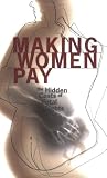 Making Women Pay: The Hidden Costs of Fetal Rights Making Women Pay: The Hidden Costs of Fetal Rights