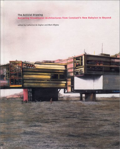 The Activist Drawing: Retracing Situationist Architectures from Constant's New Babylon to Beyond (Hardcover)