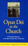 Opus Dei in the Church: An Ecclesiological Study of the Life and Apostolate of Opus Dei Opus Dei in the Church: An Ecclesiological Study of the Life and Apostolate of Opus Dei