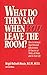 What Do They Say When You Leave the Room? How to Increase Your Personal Effectiveness for Success at Work, at Home, and in Your Life