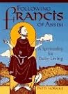 Following Francis of Assisi : A Spirituality for Daily Living: A Spirituality for Daily Living Following Francis of Assisi : A Spirituality for Daily Living: A Spirituality for Daily Living