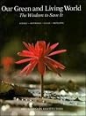 Our Green and Living World: The Wisdom to Save It Our Green and Living World: The Wisdom to Save It
