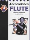 Abracadabra Flute : The Way to Learn Through Songs and Tunes Abracadabra Flute : The Way to Learn Through Songs and Tunes