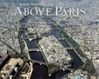 Above Paris: A New Collection of Aerial Photographs of Paris, France (Hardcover)