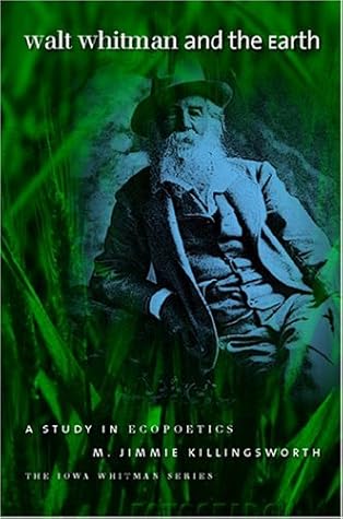 Walt Whitman and the Earth: A Study of Ecopoetics (Iowa Whitman Series)