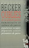 Oubliés de la Grande guerre: Humanitaire et culture de guerre, 1914-1918 : populations occupées, déportés civils, prisonniers de guerre