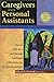 Caregivers and Personal Assistants: How to Find, Hire and Manage the People Who Help You (Or Your Loved One!)