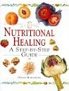 Nutritional Healing: A Step-By-Step Guide (In a Nutshell) Nutritional Healing: A Step-By-Step Guide (In a Nutshell)