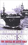 Afternoon of the Rising Sun: The Battle of Leyte Gulf Afternoon of the Rising Sun: The Battle of Leyte Gulf