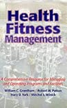 Health Fitness Management: A Comprehensive Resource for Managing and Operating Programs and Facilities