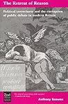 Retreat of Reason: Political Correctness & the Corruption of Public Debate in Modern Britain Retreat of Reason: Political Correctness & the Corruption of Public Debate in Modern Britain
