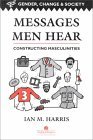 Messages Men Hear: Constructing Masculinities (Gender, Change and Society Series)