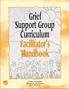 Grief Support Group Curriculum : Facilitator's Handbook Grief Support Group Curriculum : Facilitator's Handbook