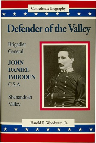 Defender of the Valley: Brigadier General John Daniel Imboden, C.S.A (Confederate Biography)